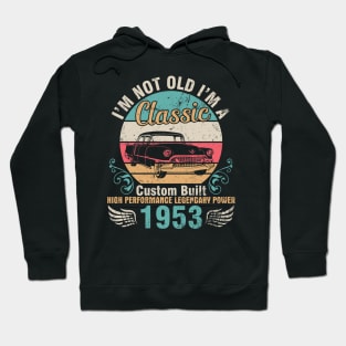 I'm Not Old I'm A Classic Custom Built High Performance Legendary Power 1953 Birthday 69 Years Old Hoodie